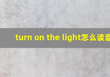 turn on the light怎么读音